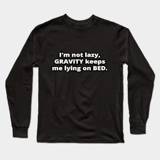 I'm not lazy, gravity keeps me lying on bed Long Sleeve T-Shirt